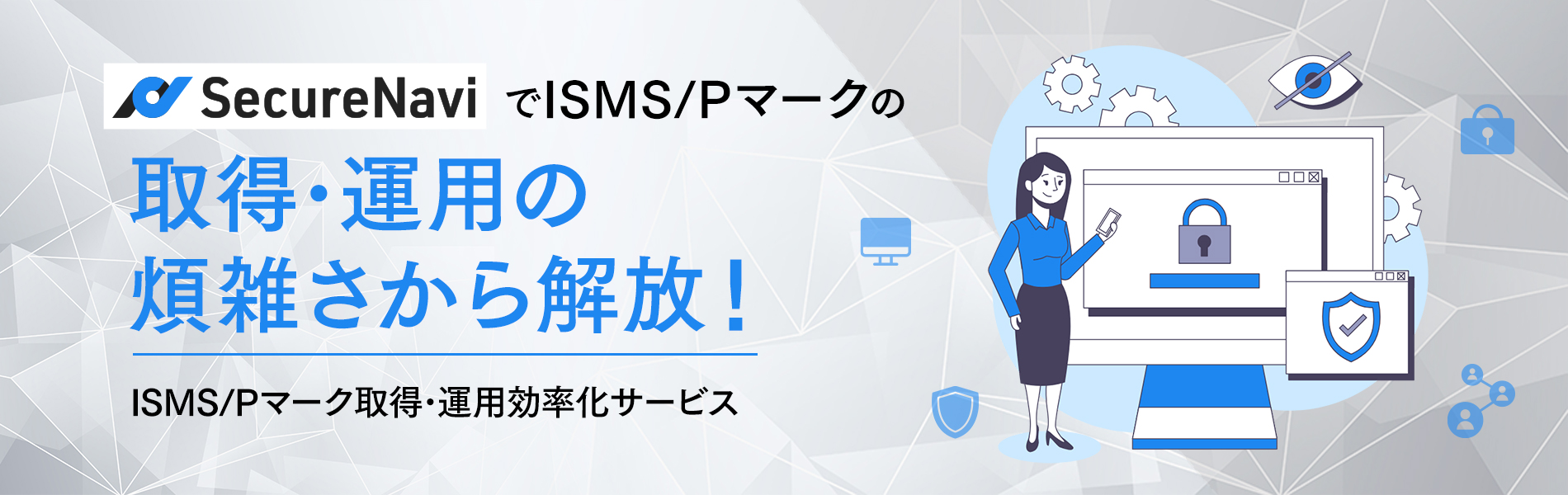 SecureNaviでISMS/Pマークの取得・運用の煩雑さから解放!